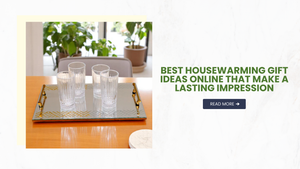 Best Housewarming Gift Ideas Online That Make a Lasting Impression